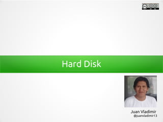 Hard Disk
Juan Vladimir
@juanvladimir13
 