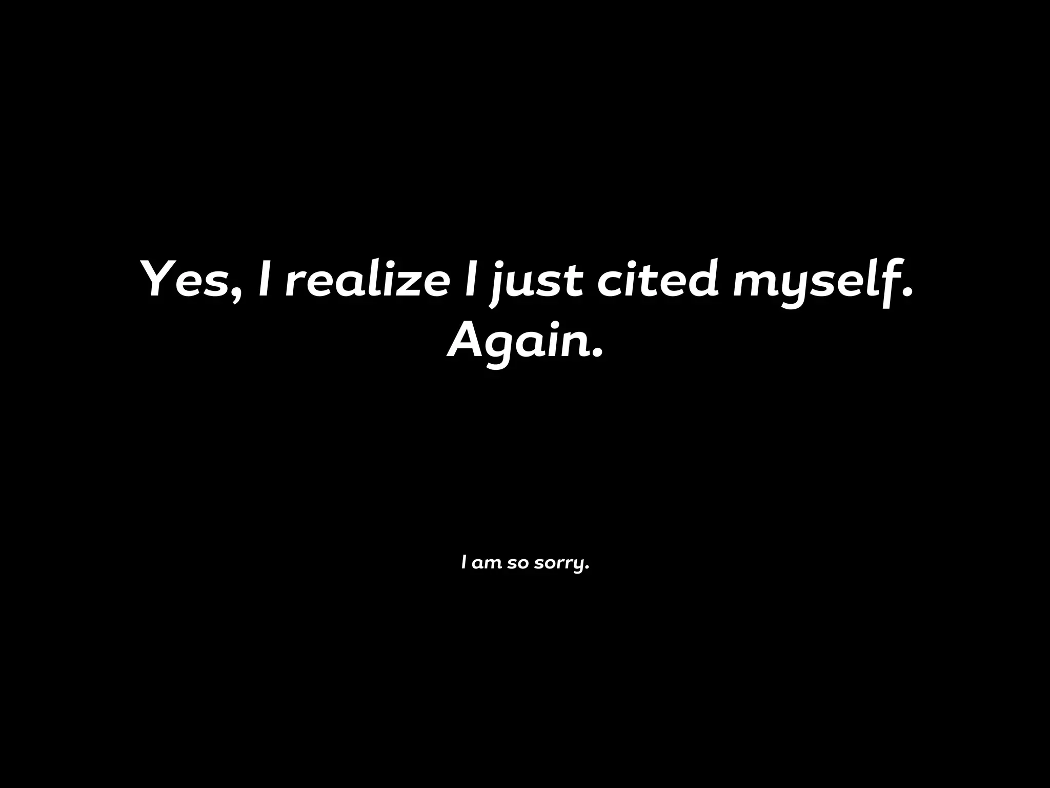 Yes, I realize I just cited myself.
Again.
I am so sorry.
 