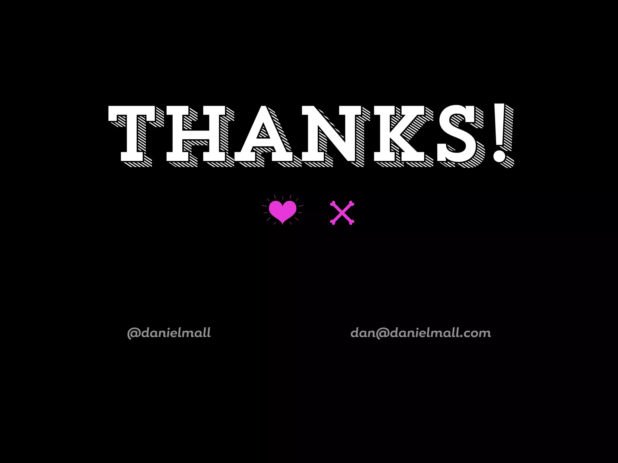 Thanks!
B u
@danielmall dan@danielmall.com
 