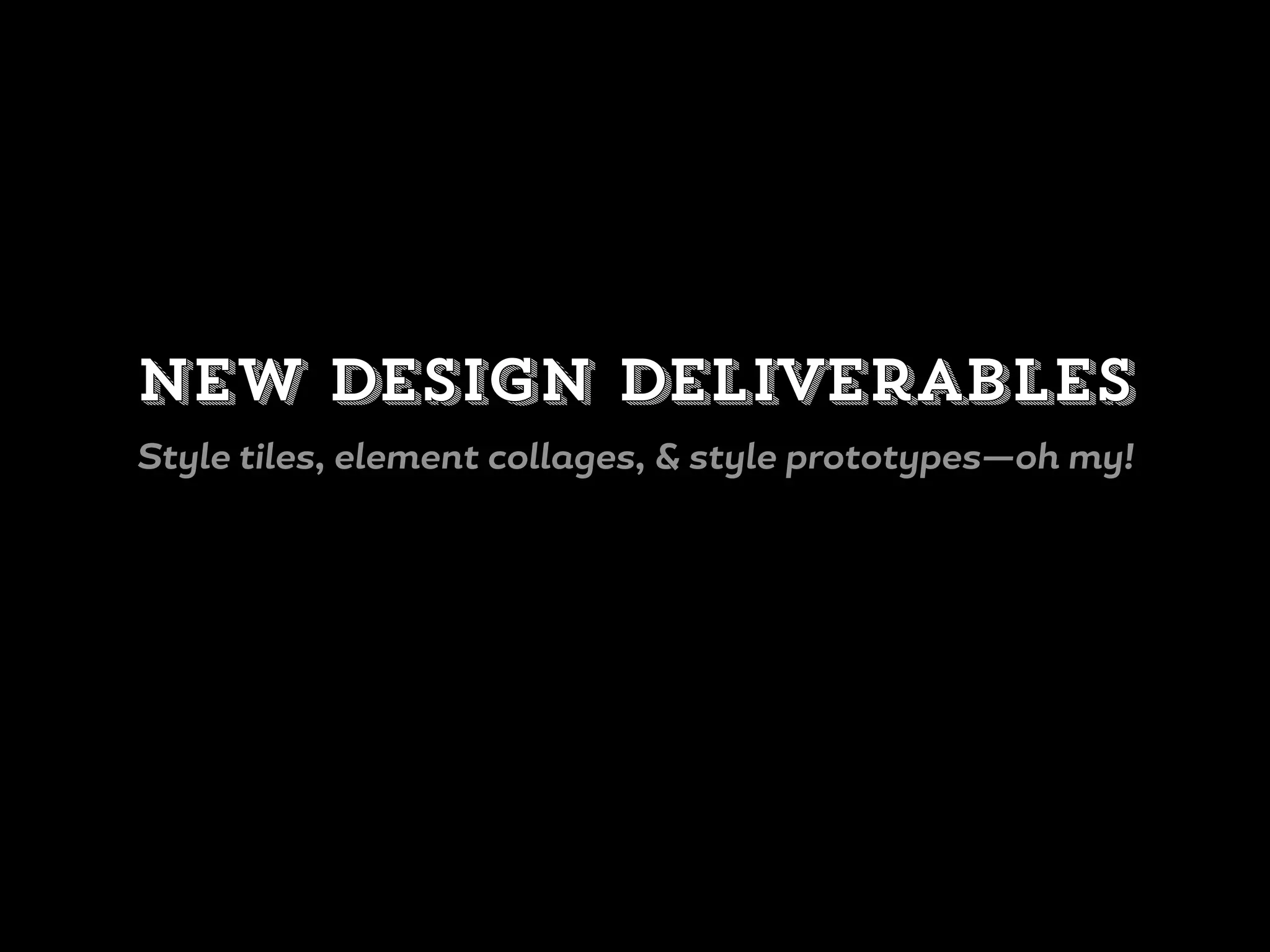New design deliverables
Style tiles, element collages, & style prototypes—oh my!
 