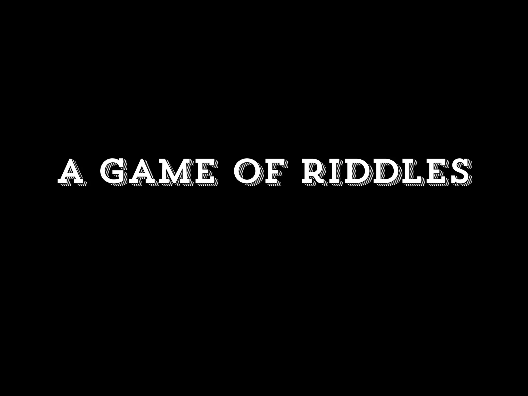 a game of riddles
 