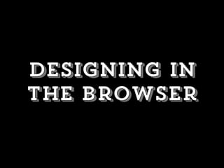 Designing in
the browser
 