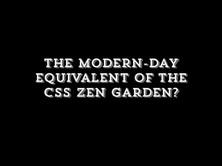 the modern-day
equivalent of the
css zen garden?
 