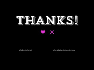 Thanks!
B u
@danielmall dan@danielmall.com
 