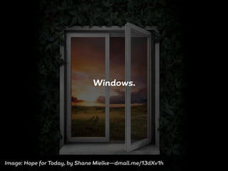 Windows.
Image: Hope for Today, by Shane Mielke—dmall.me/13dXv1h
 