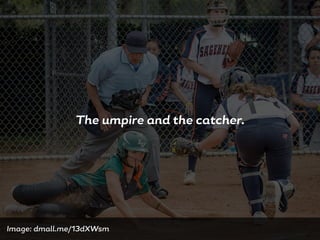 The umpire and the catcher.
Image: dmall.me/13dXWsm
 