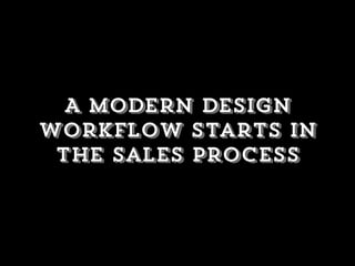 A modern design
workflow starts in
the sales process
 