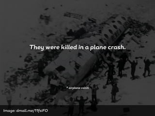 They were killed in a plane crash.
* airplane cabin
Image: dmall.me/11fsiFO
 