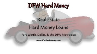 Real Estate
Hard Money Loans
Fort Worth, Dallas, & the DFW Metroplex
www.dfw-hardmoney.com
 