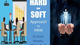 HARDAnd
SOFT
Approach
to
HRM
Bibek
Regmi
 