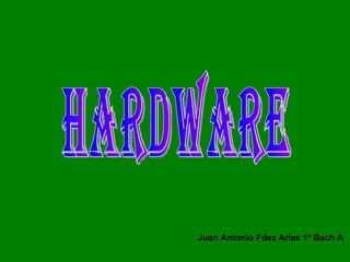 Hardware Juan Antonio Fdez Arias 1º Bach A 