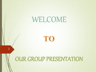 WELCOME
TO
OUR GROUP PRESENTATION
1
 