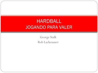 George Stalk Rob Lachenauer HARDBALL JOGANDO PARA VALER 