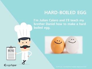 I’m Julian Calero and I’ll teach my
brother Daniel how to make a hard
boiled egg.
HARD-BOILED EGG
ALLPPT.com _ Free PowerPoint Templates, Diagrams and Charts
 