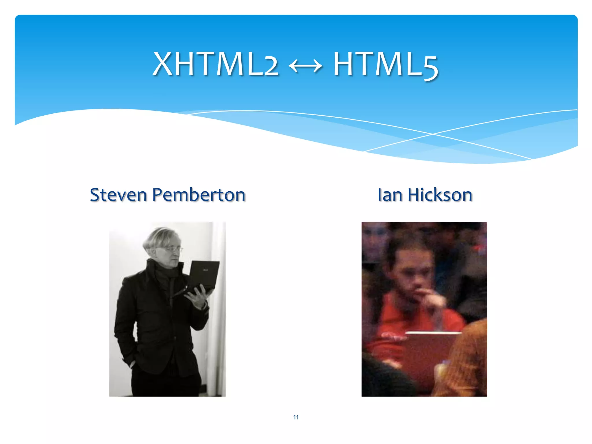 Geschiedenis101999: HTML 4 ‘af’XHTML 1.0 & 1.1W3C ↔ WHATWGWebapps ↔ webdocs2006: XHTML2HTML5 FTW