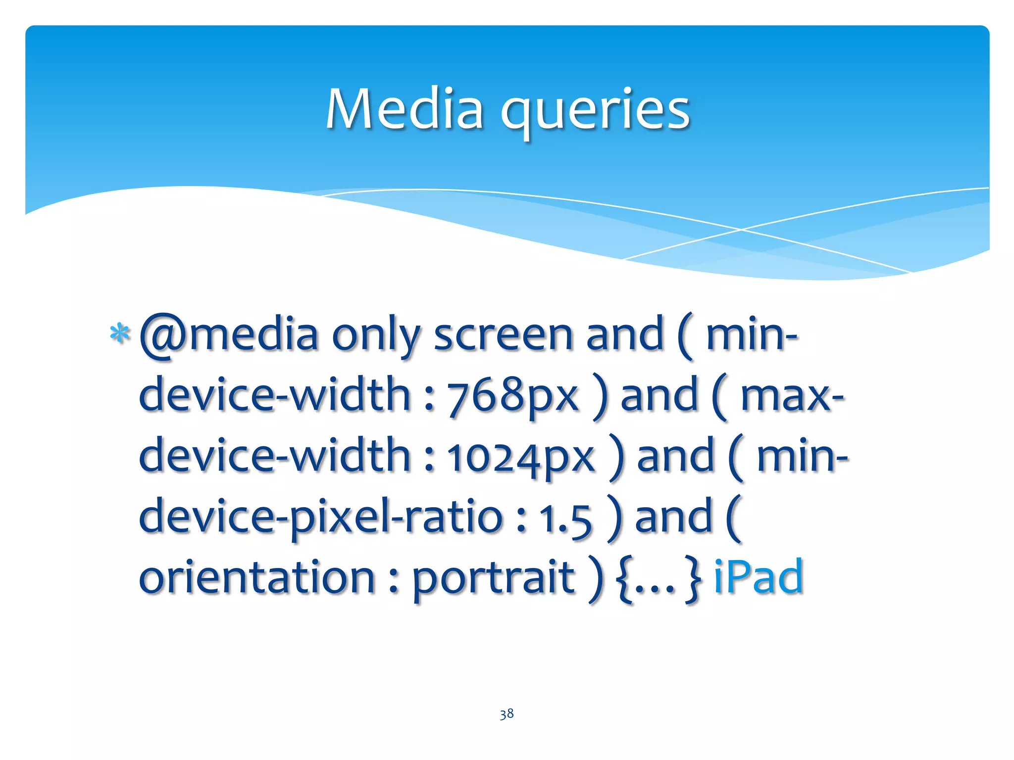 @media screen and ( max-width : 320px )  {…} Smartphone@media screen and ( min-width : 1824px ) {…} Widescreen37Media queries