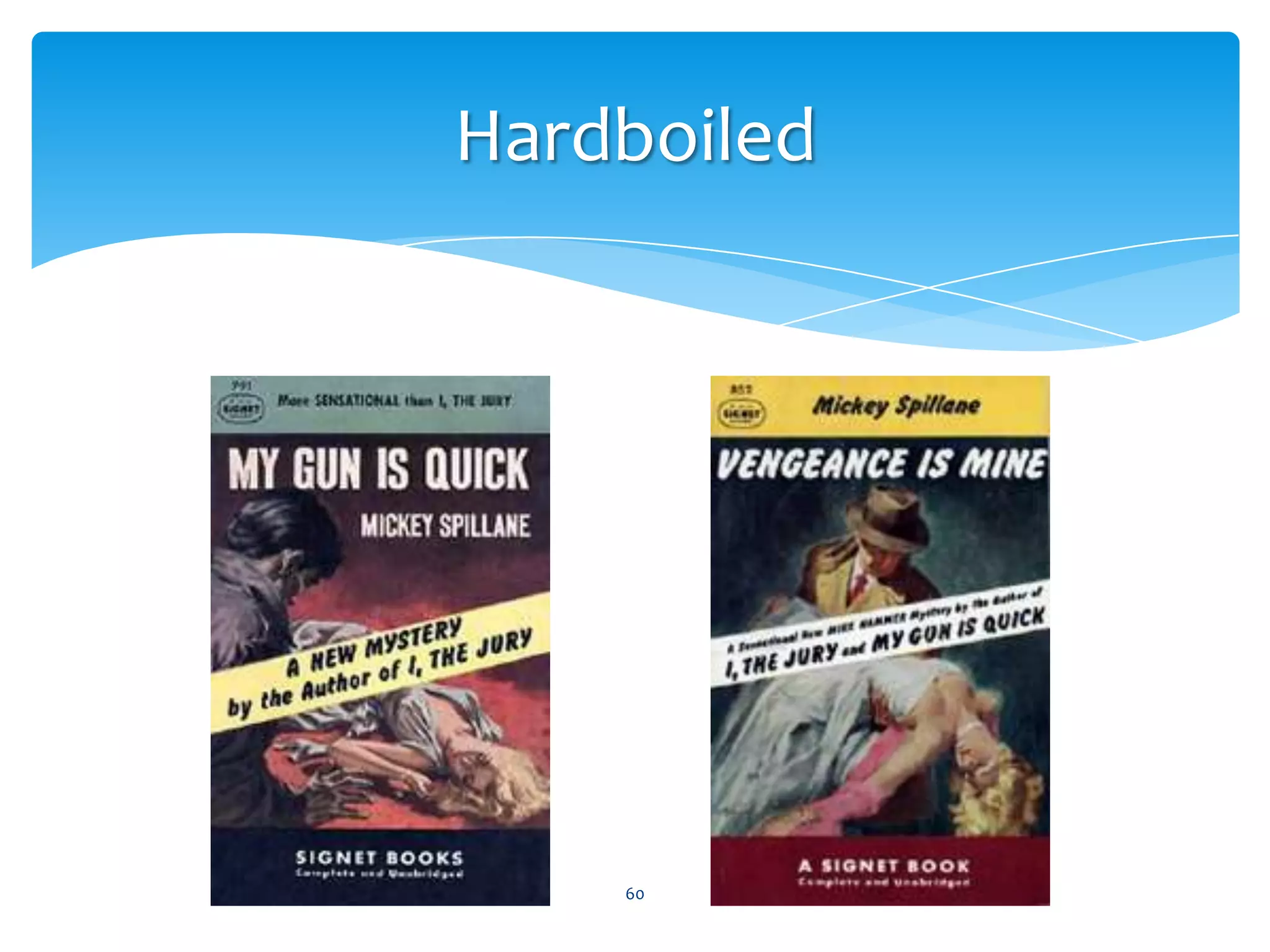 Hardboiled“I looked at Berin and laughed. He turned his head and stared right into the muzzle of his own gun. The killer’s face was a vile mask of hatred. Berin had his mouth open, screaming with all the furies of the gods dethroned, but my laugh was even louder. He was still screaming when I pulled the trigger.”— My Gun is Quick, Mickey Spillane, 195059