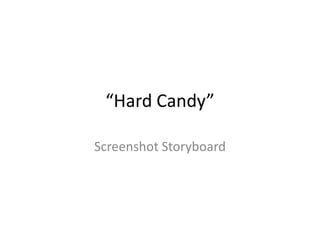 “Hard Candy”

Screenshot Storyboard
 