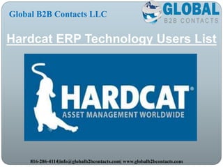 Hardcat ERP Technology Users List
Global B2B Contacts LLC
816-286-4114|info@globalb2bcontacts.com| www.globalb2bcontacts.com
 