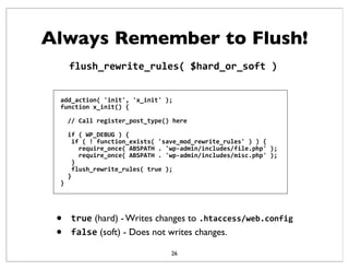 Always Remember to Flush!
flush_rewrite_rules(A$hard_or_softA)
add_action(A'init',A'x_init'A);
functionAx_init()A{
AA//ACa...