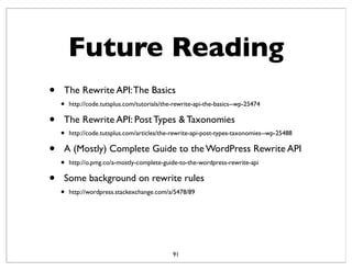 Future Reading
• The Rewrite API:The Basics
• http://code.tutsplus.com/tutorials/the-rewrite-api-the-basics--wp-25474
• Th...