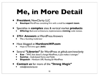 Me, in More Detail
• President, NewClarity LLC
• Boutique WordPress consulting ﬁrm with a small but expert team.
• Special...