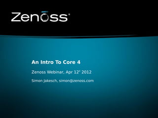 An Intro To Core 4

Zenoss Webinar, Apr 12th 2012

Simon Jakesch, simon@zenoss.com
 