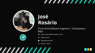José
Rosário
Front End Software Engineer | OutSystems
R&D
@
in
jose.rosario@outsystems.com
/joserosario
@JoseRosario95
@jo...