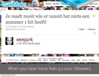 When you have more than 50.000 followers
Thursday, October 21, 2010
 
