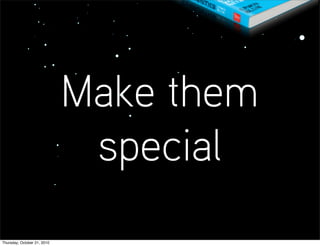 Make them
                              special
Thursday, October 21, 2010
 