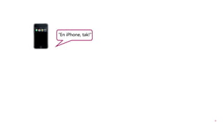 ”En iPhone, tak!”
8
 