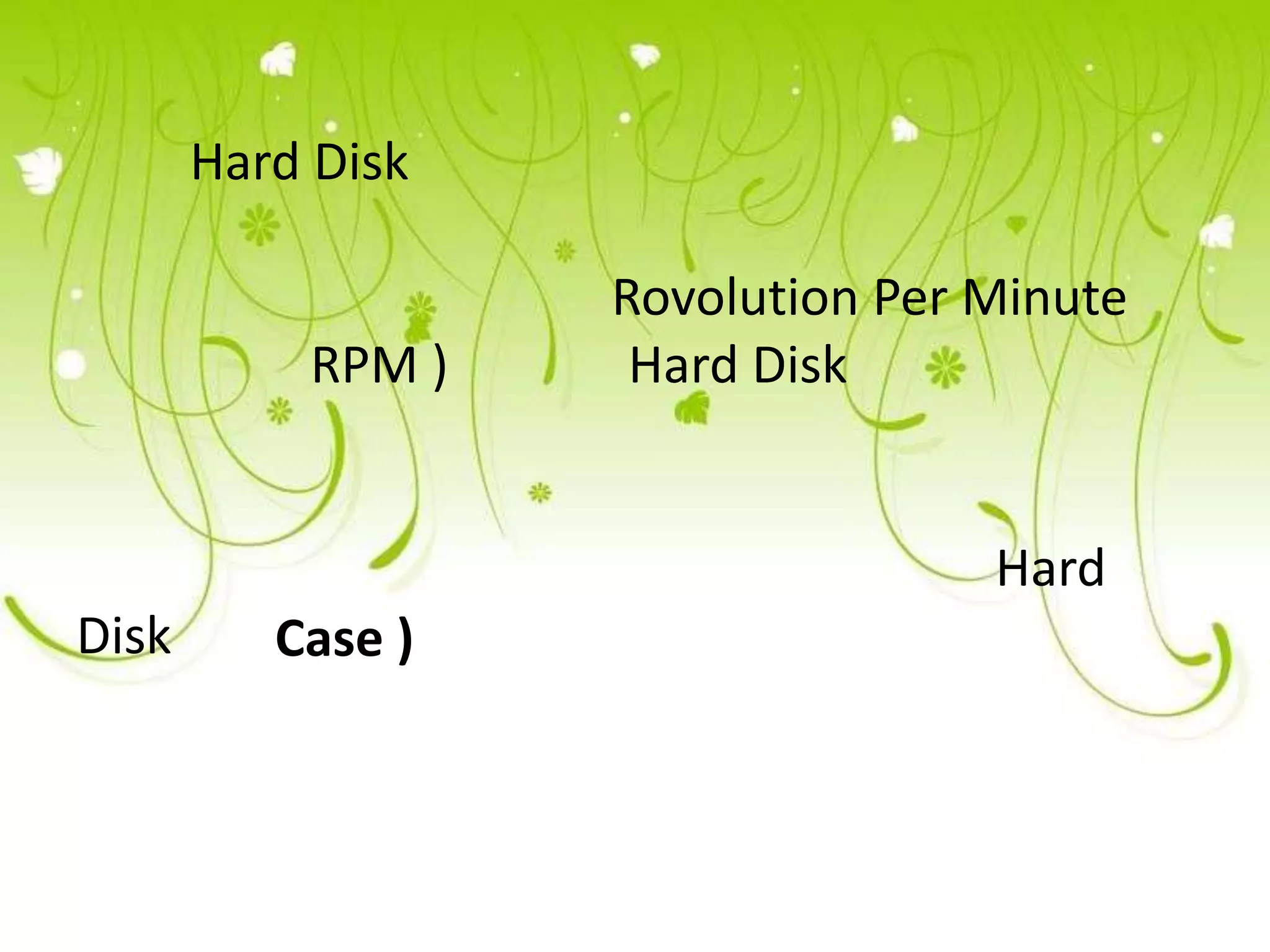 Hard Disk

                   Rovolution Per Minute
           RPM )    Hard Disk


                                  Hard
Disk      Case )
 