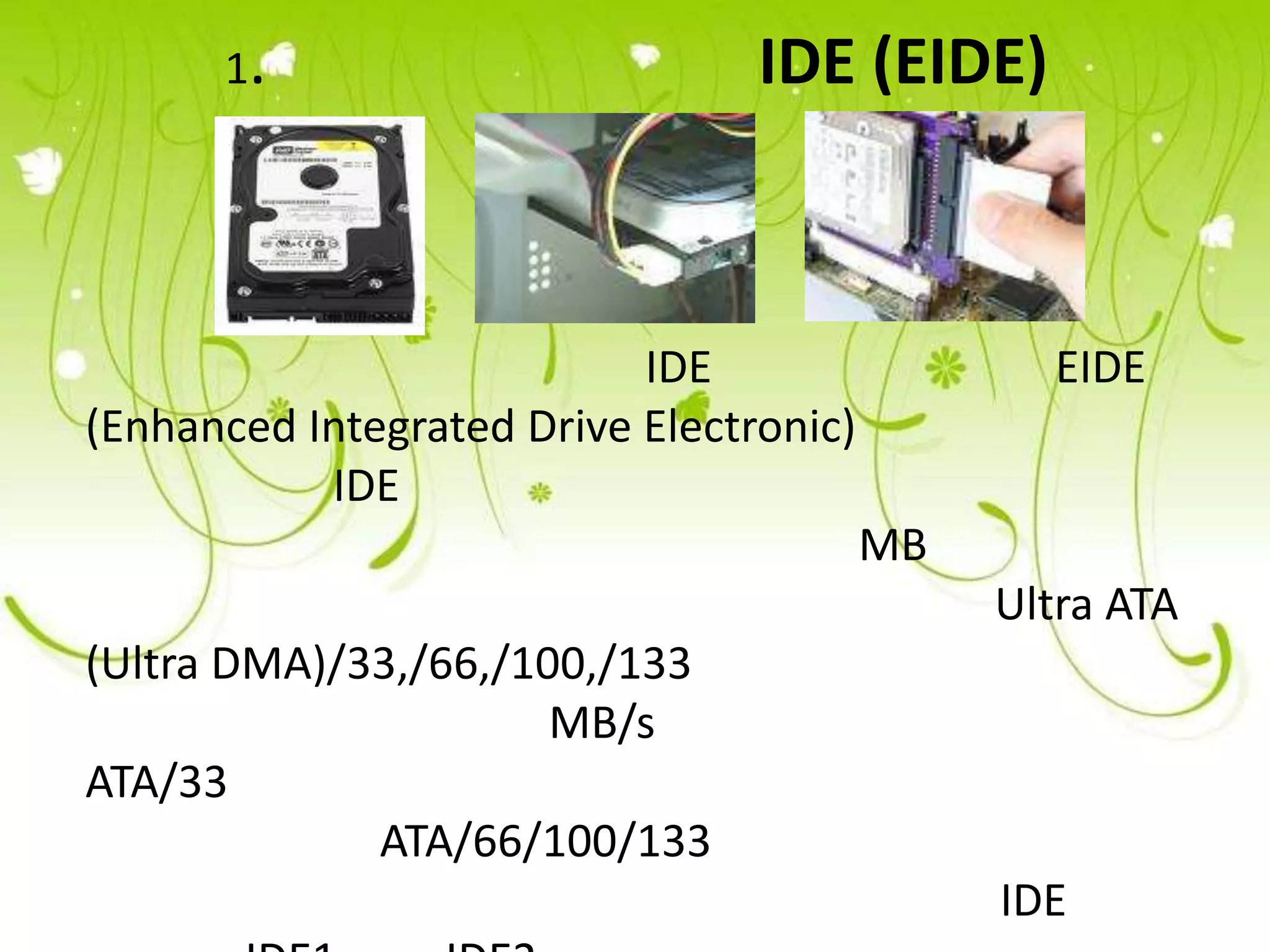 1.                         IDE (EIDE)



                           IDE                  EIDE
(Enhanced Integrated Drive Electronic)
           IDE
                                         MB
                                              Ultra ATA
(Ultra DMA)/33,/66,/100,/133
                      MB/s
ATA/33
             ATA/66/100/133
                                              IDE
 