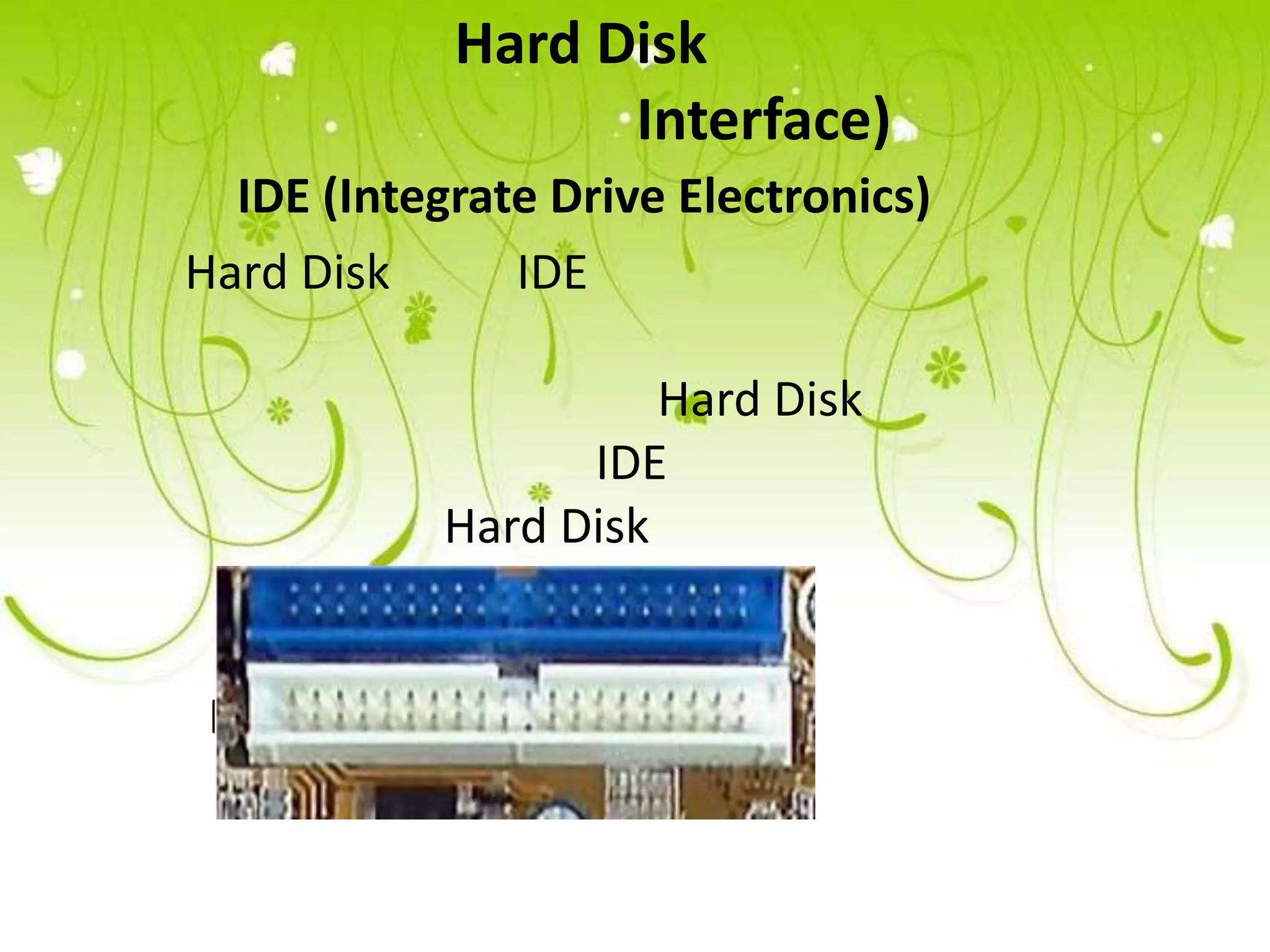 Hard Disk
                  Interface)
  IDE (Integrate Drive Electronics)
Hard Disk      IDE

                      Hard Disk
                  IDE
            Hard Disk


 MB
 