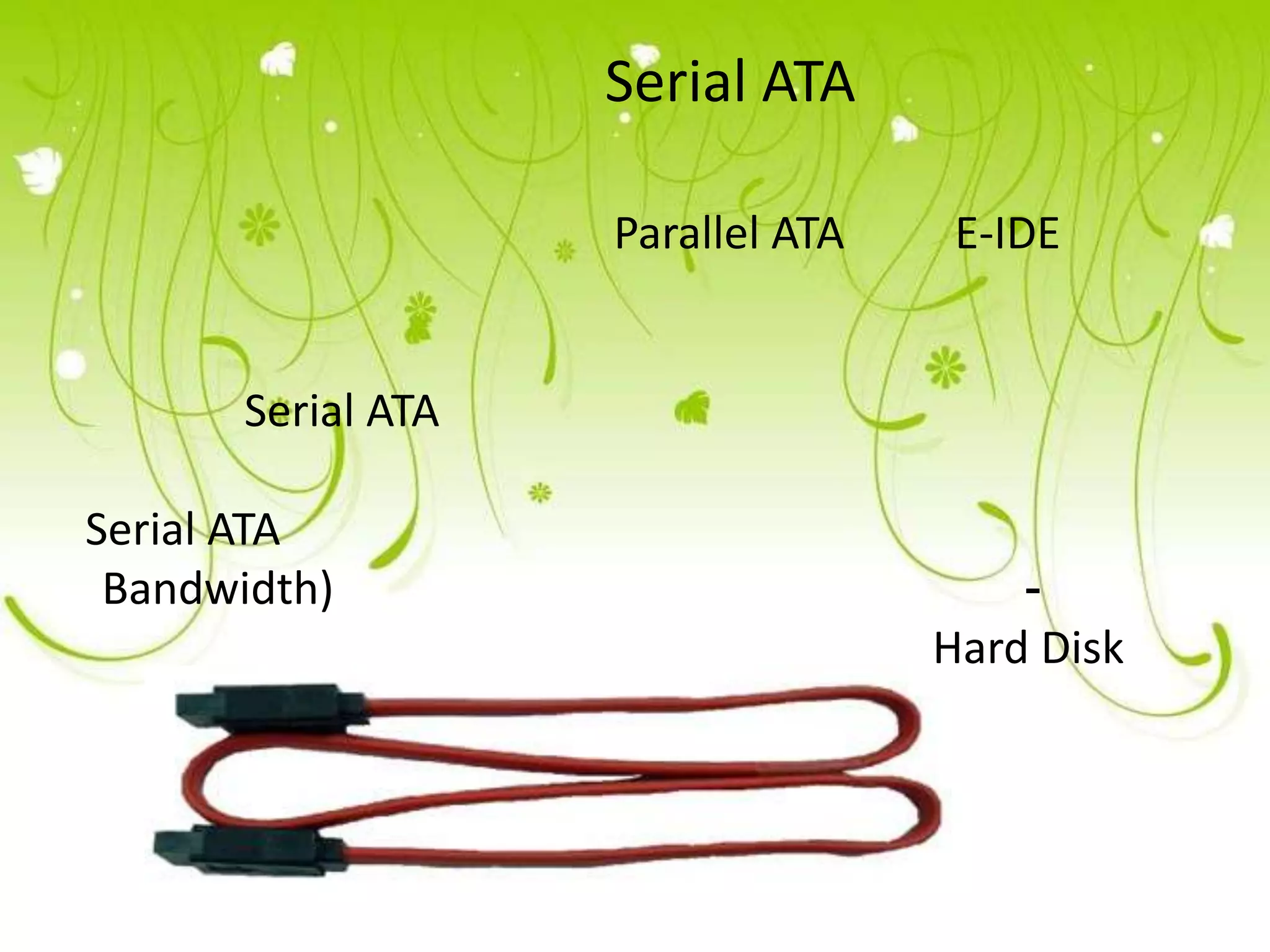Serial ATA

                      Parallel ATA    E-IDE


       Serial ATA

Serial ATA
 Bandwidth)                              -
                                     Hard Disk

                    CD-RW     DVD
 