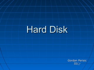 Hard Disk

Gordan Perisic
III/4e

 