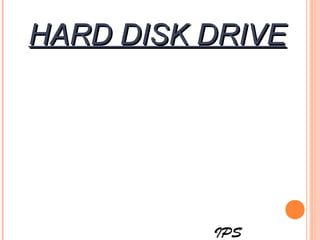 HARD DISK DRIVEHARD DISK DRIVE
IPS
 