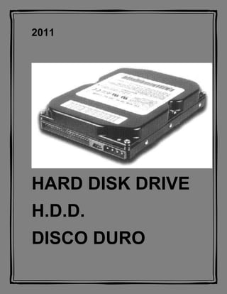 2011
HARD DISK DRIVE
H.D.D.
DISCO DURO
 