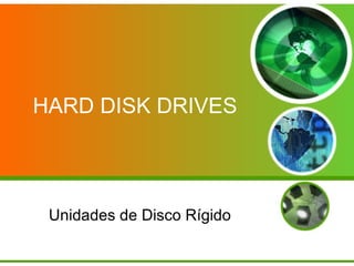 HARD DISK DRIVES
Unidades de Disco Rígido
 