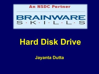 Hard Disk Drive
Jayanta Dutta
 