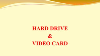 HARD DRIVE
&
VIDEO CARD
 