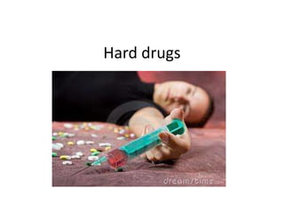 Hard drugs
 