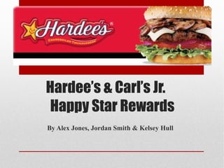 Hardee’s & Carl’s Jr.   Happy Star Rewards By Alex Jones, Jordan Smith & Kelsey Hull 