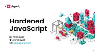 1
Hardened
JavaScript
🧙♂️ Kris Kowal
🐦 @kriskowal
✉️ kris@agoric.com
 