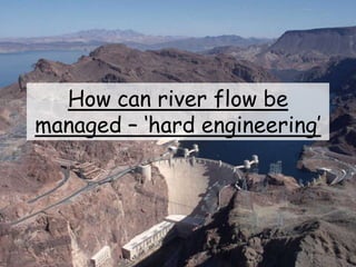 How can river flow be
managed – ‘hard engineering’
 