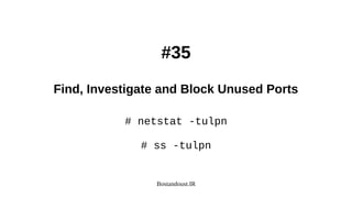 Bostandoust.IR
#35
Find, Investigate and Block Unused Ports
# netstat -tulpn
# ss -tulpn
 