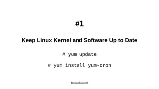 Bostandoust.IR
#1
Keep Linux Kernel and Software Up to Date
# yum update
# yum install yum-cron
 