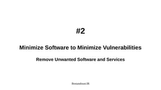 Bostandoust.IR
#2
Minimize Software to Minimize Vulnerabilities
Remove Unwanted Software and Services
 