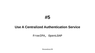 Bostandoust.IR
#5
Use A Centralized Authentication Service
FreeIPA, OpenLDAP
 