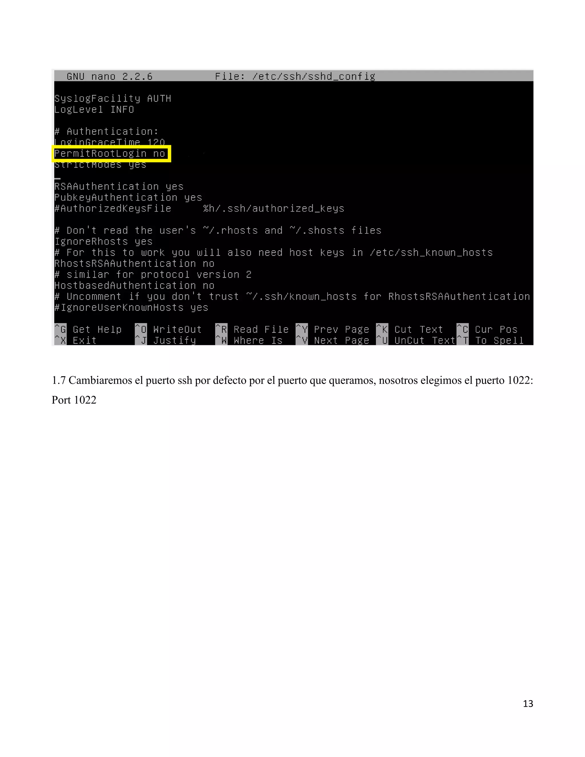 13
1.7 Cambiaremos el puerto ssh por defecto por el puerto que queramos, nosotros elegimos el puerto 1022:
Port 1022
 